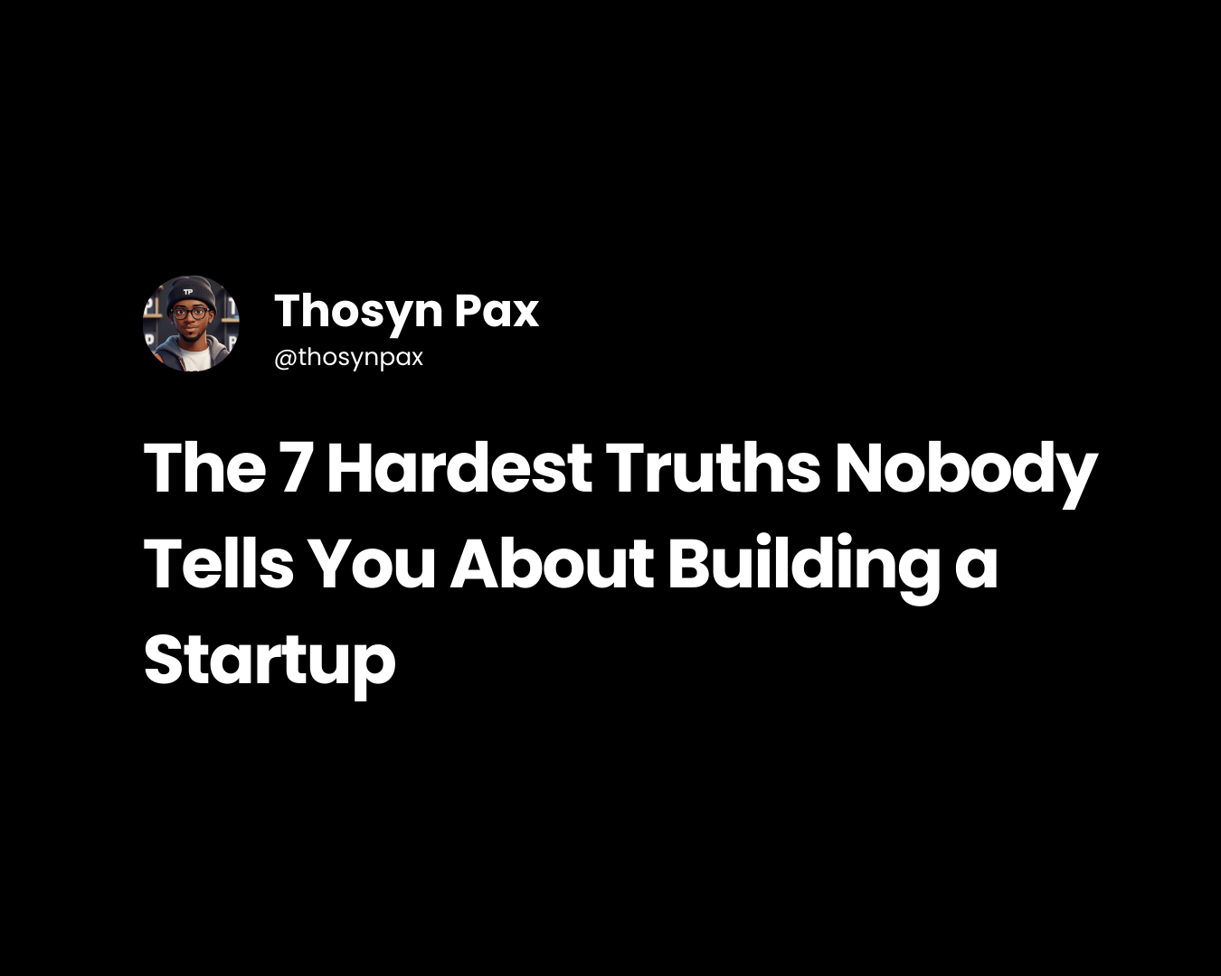 The 7 Hardest Truths Nobody Tells You About Building a Startup
